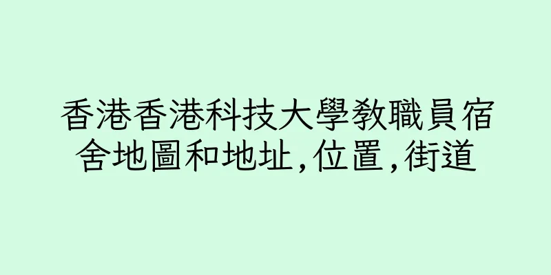 香港香港科技大學教職員宿舍地圖和地址,位置,街道