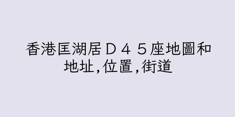 香港匡湖居Ｄ４５座地圖和地址,位置,街道