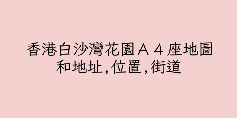香港白沙灣花園Ａ４座地圖和地址,位置,街道