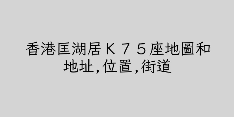 香港匡湖居Ｋ７５座地圖和地址,位置,街道