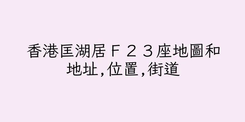 香港匡湖居Ｆ２３座地圖和地址,位置,街道