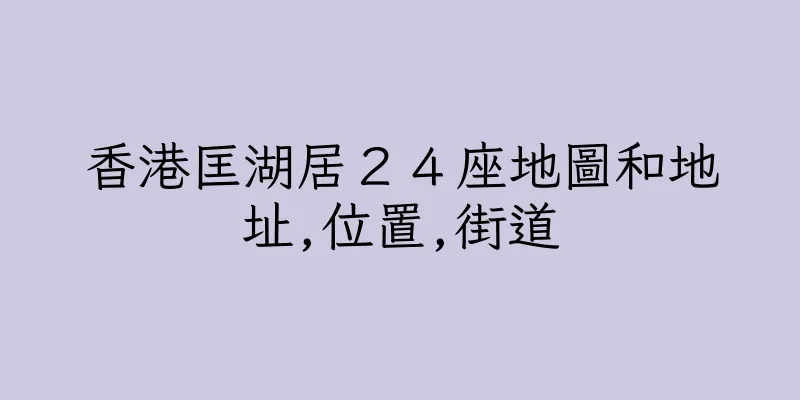 香港匡湖居２４座地圖和地址,位置,街道