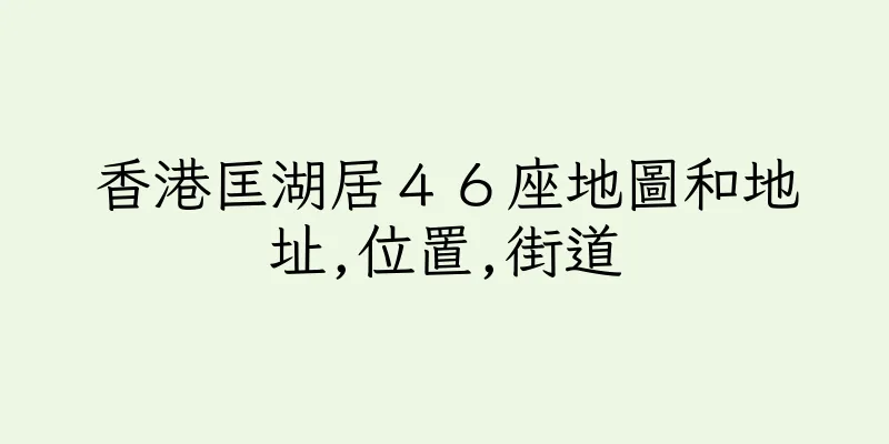 香港匡湖居４６座地圖和地址,位置,街道
