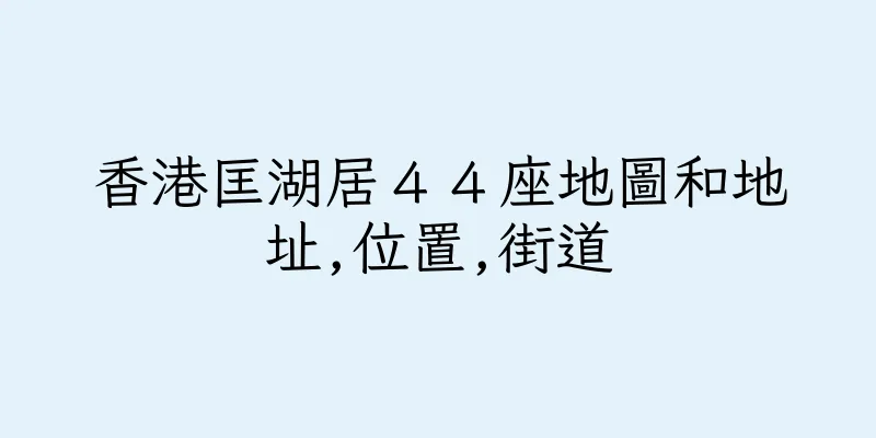 香港匡湖居４４座地圖和地址,位置,街道
