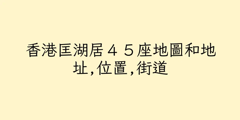 香港匡湖居４５座地圖和地址,位置,街道