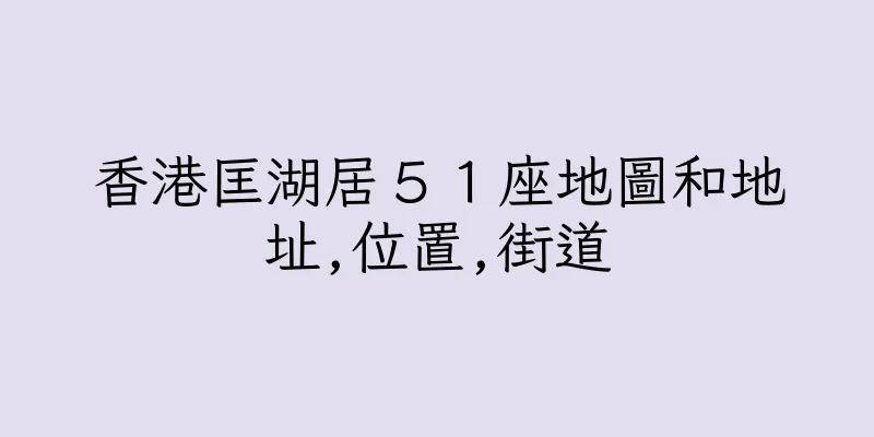 香港匡湖居５１座地圖和地址,位置,街道