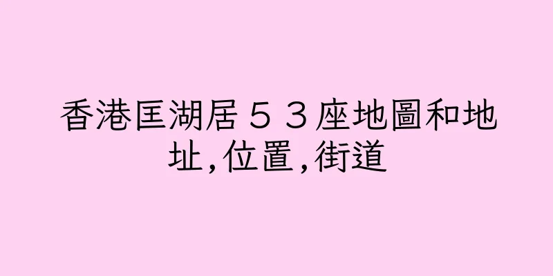 香港匡湖居５３座地圖和地址,位置,街道