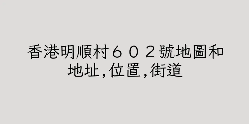 香港明順村６０２號地圖和地址,位置,街道