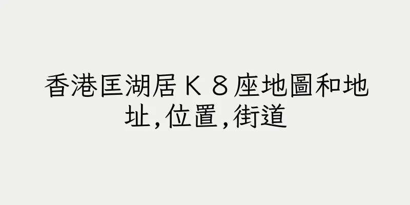 香港匡湖居Ｋ８座地圖和地址,位置,街道