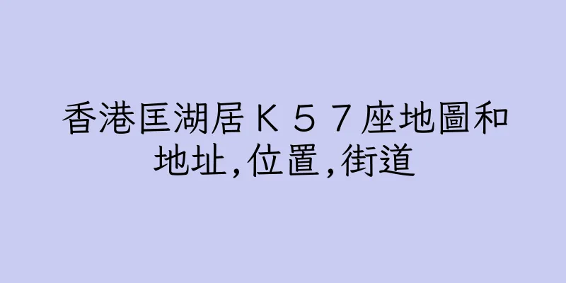 香港匡湖居Ｋ５７座地圖和地址,位置,街道
