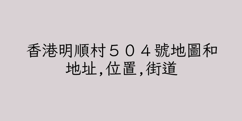 香港明順村５０４號地圖和地址,位置,街道