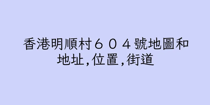香港明順村６０４號地圖和地址,位置,街道