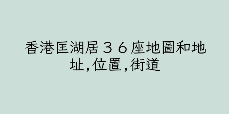 香港匡湖居３６座地圖和地址,位置,街道