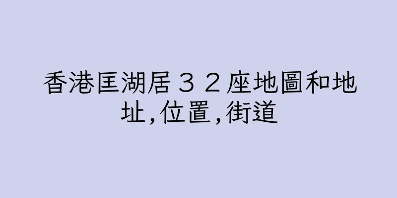 香港匡湖居３２座地圖和地址,位置,街道