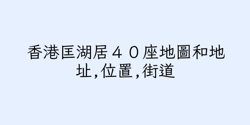 香港匡湖居４０座地圖和地址,位置,街道