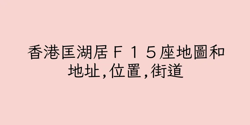 香港匡湖居Ｆ１５座地圖和地址,位置,街道
