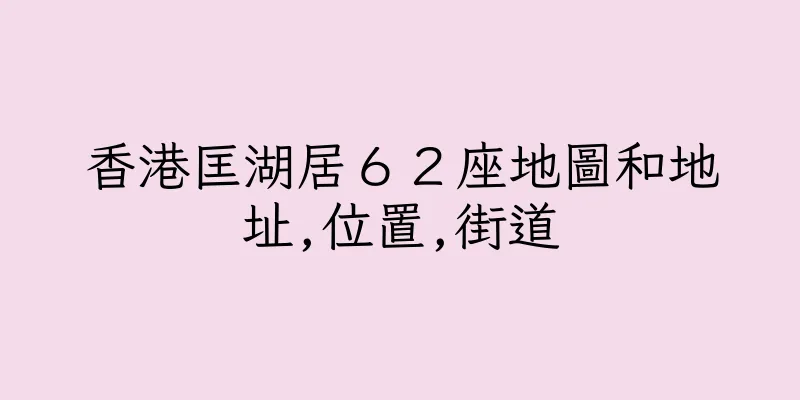 香港匡湖居６２座地圖和地址,位置,街道