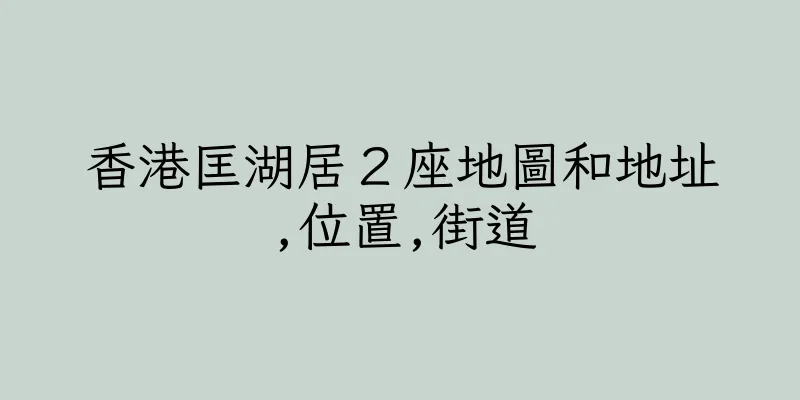 香港匡湖居２座地圖和地址,位置,街道