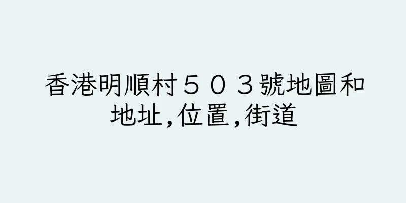 香港明順村５０３號地圖和地址,位置,街道
