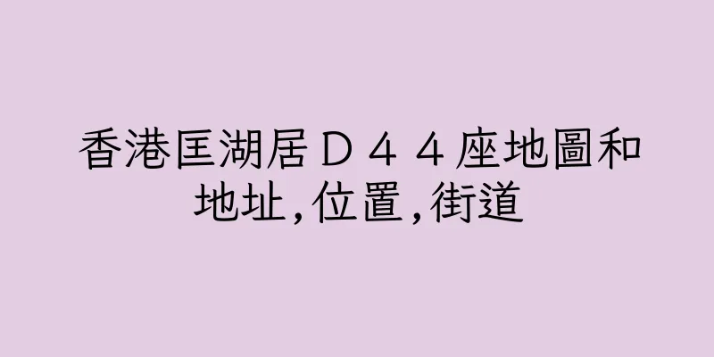 香港匡湖居Ｄ４４座地圖和地址,位置,街道