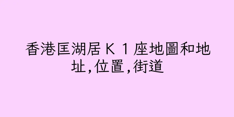 香港匡湖居Ｋ１座地圖和地址,位置,街道