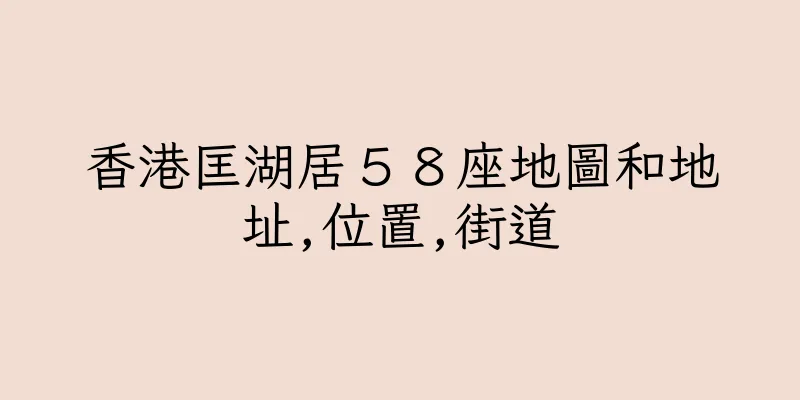 香港匡湖居５８座地圖和地址,位置,街道