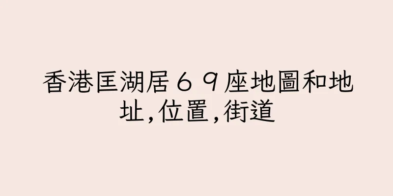 香港匡湖居６９座地圖和地址,位置,街道