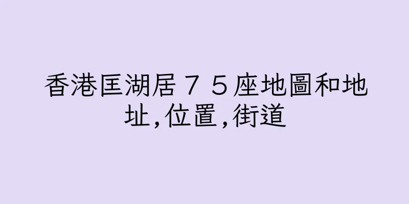 香港匡湖居７５座地圖和地址,位置,街道