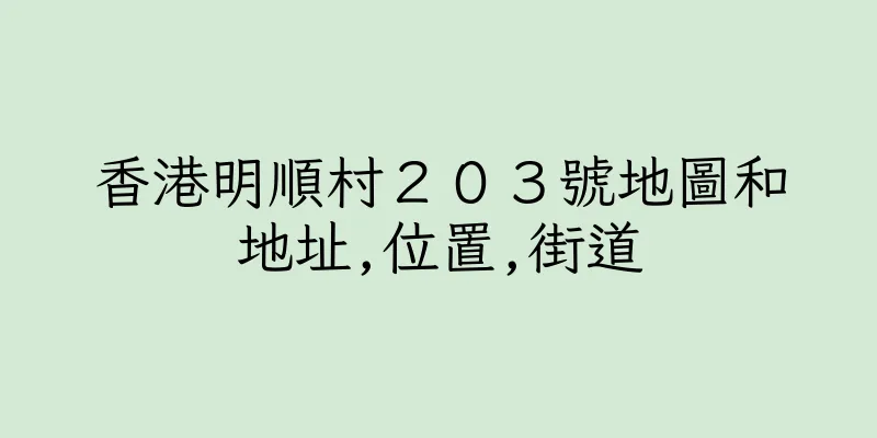 香港明順村２０３號地圖和地址,位置,街道