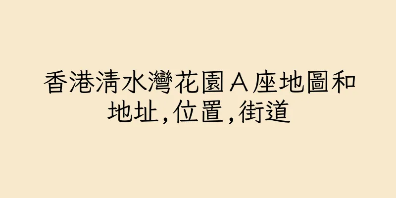 香港清水灣花園Ａ座地圖和地址,位置,街道