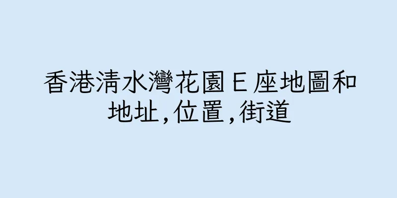香港清水灣花園Ｅ座地圖和地址,位置,街道
