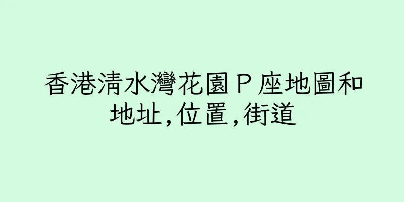 香港清水灣花園Ｐ座地圖和地址,位置,街道