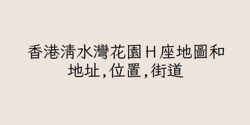 香港清水灣花園Ｈ座地圖和地址,位置,街道