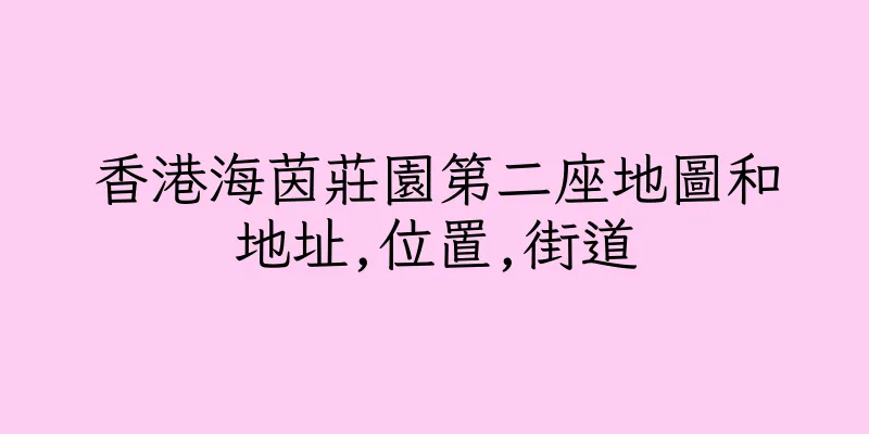 香港海茵莊園第二座地圖和地址,位置,街道