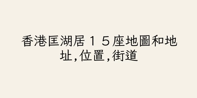 香港匡湖居１５座地圖和地址,位置,街道