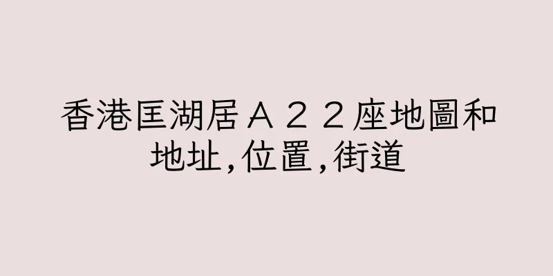 香港匡湖居Ａ２２座地圖和地址,位置,街道