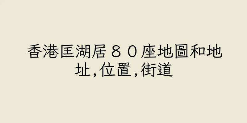香港匡湖居８０座地圖和地址,位置,街道