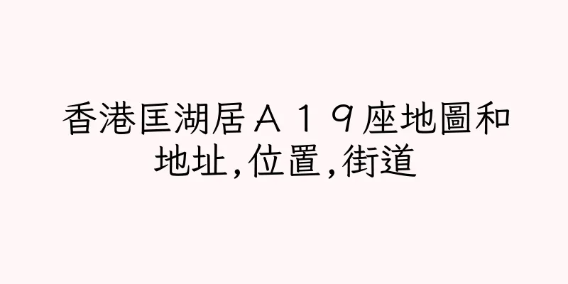 香港匡湖居Ａ１９座地圖和地址,位置,街道