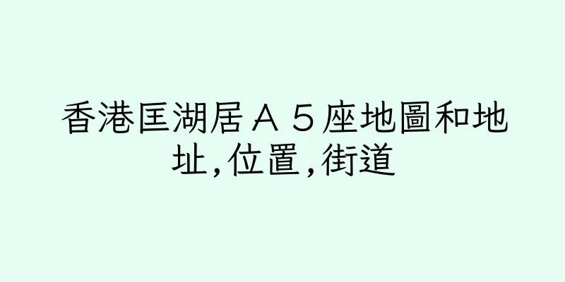 香港匡湖居Ａ５座地圖和地址,位置,街道