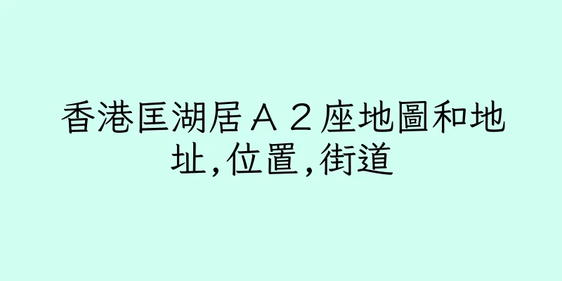 香港匡湖居Ａ２座地圖和地址,位置,街道