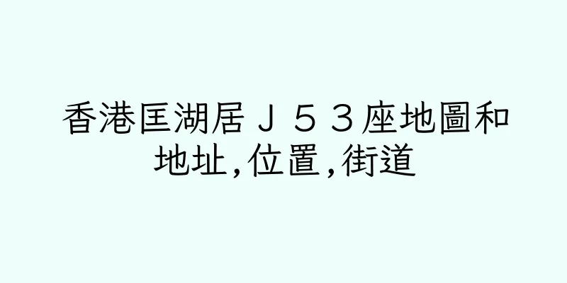 香港匡湖居Ｊ５３座地圖和地址,位置,街道