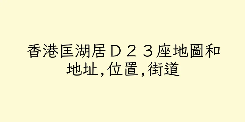 香港匡湖居Ｄ２３座地圖和地址,位置,街道