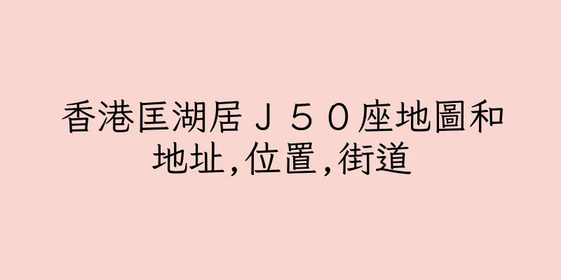 香港匡湖居Ｊ５０座地圖和地址,位置,街道