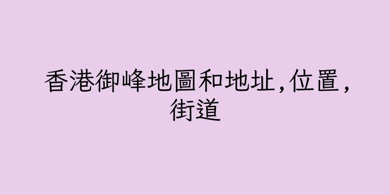 香港御峰地圖和地址,位置,街道