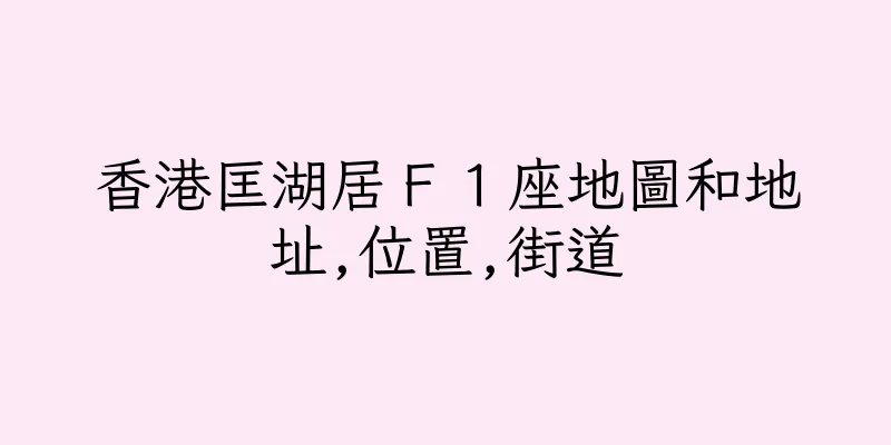 香港匡湖居Ｆ１座地圖和地址,位置,街道