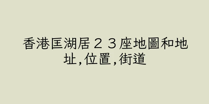 香港匡湖居２３座地圖和地址,位置,街道