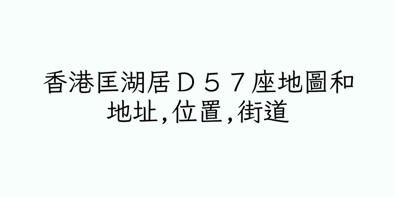 香港匡湖居Ｄ５７座地圖和地址,位置,街道