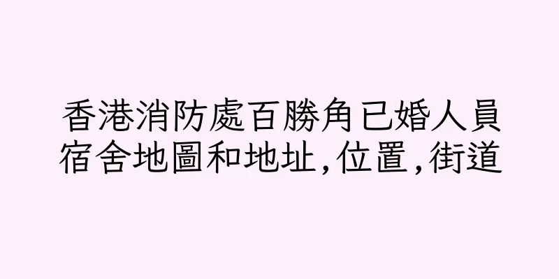 香港消防處百勝角已婚人員宿舍地圖和地址,位置,街道