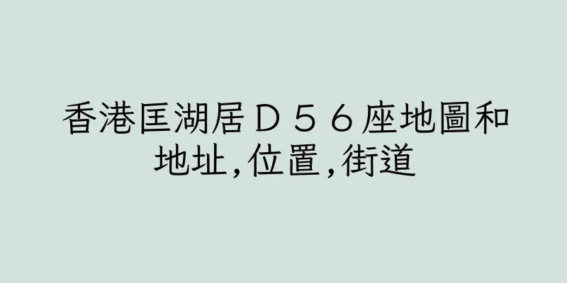 香港匡湖居Ｄ５６座地圖和地址,位置,街道