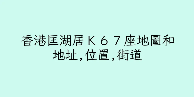 香港匡湖居Ｋ６７座地圖和地址,位置,街道
